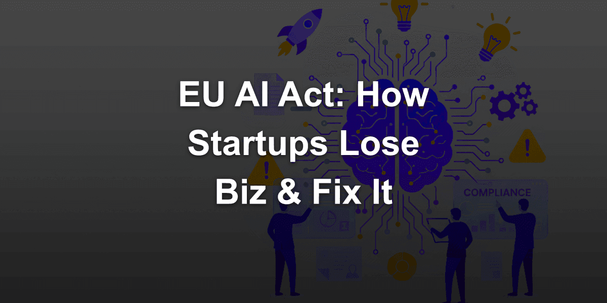 EU AI Act compliance is not optional: how startups lose business with European groups and how to fix it