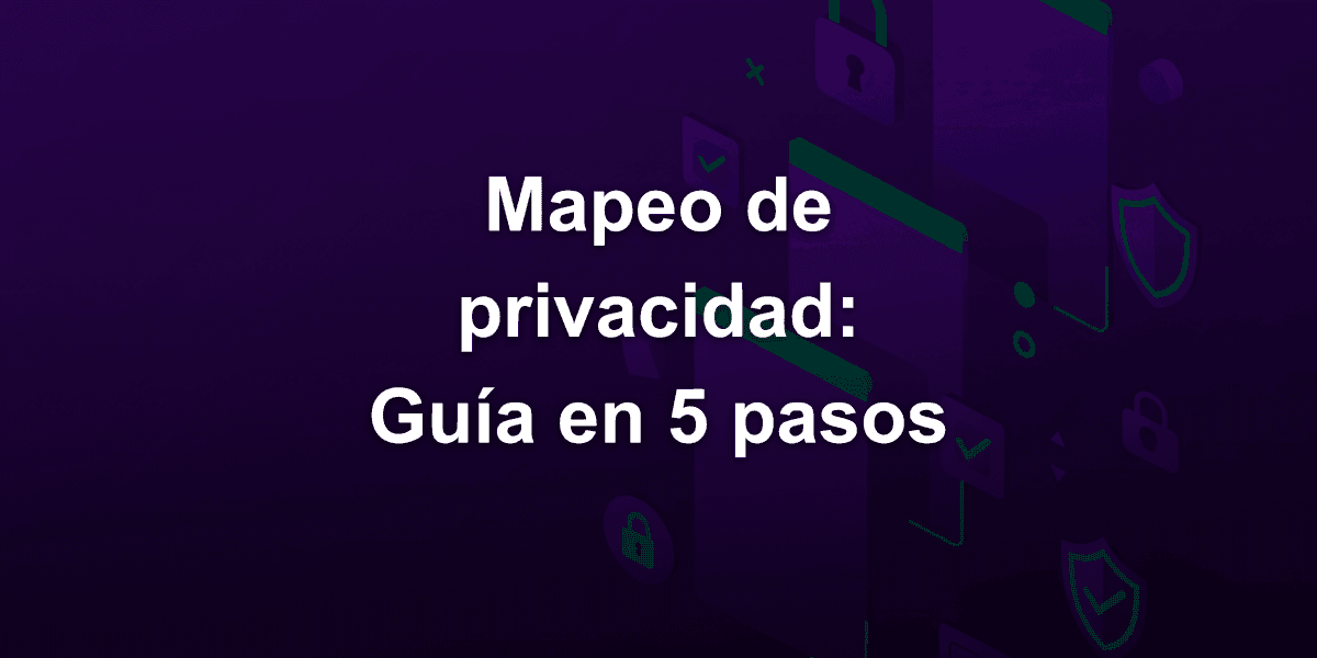 ¿Cómo hacer el mapeo de privacidad de software en tu empresa? Guía completa en 5 pasos