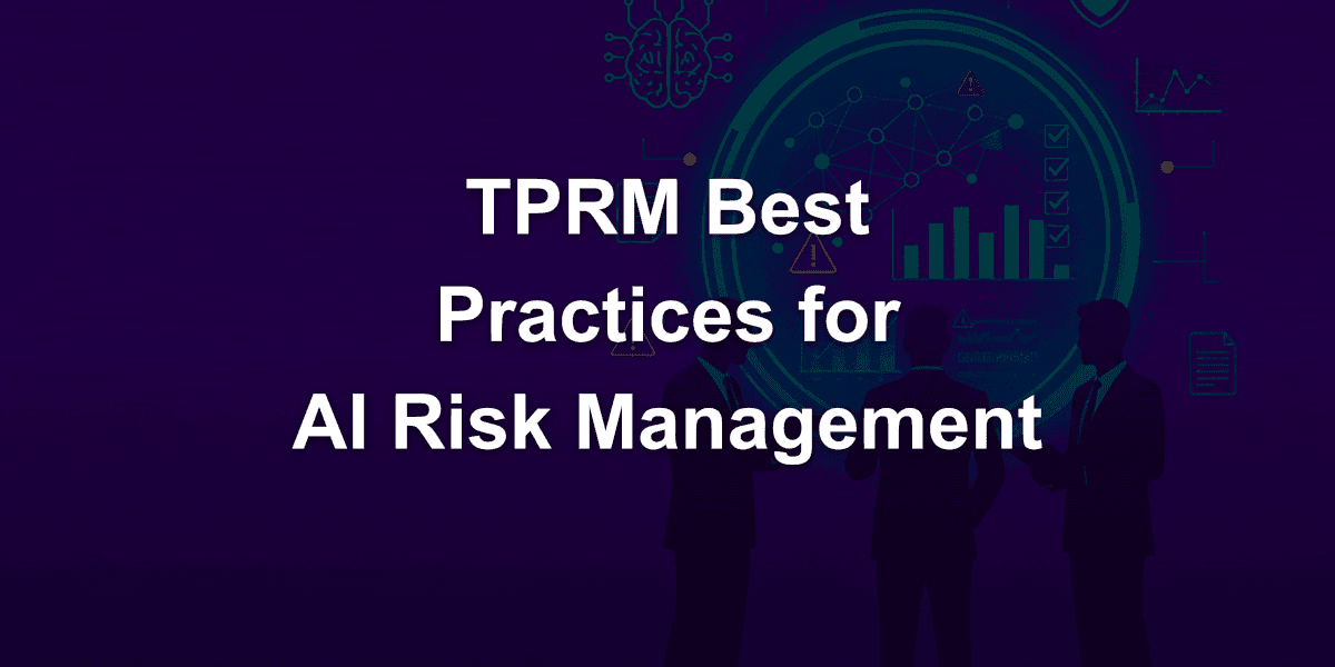 4 Best TPRM Third-Party Risk Management Practices for AI (Artificial Intelligence) Risk Management