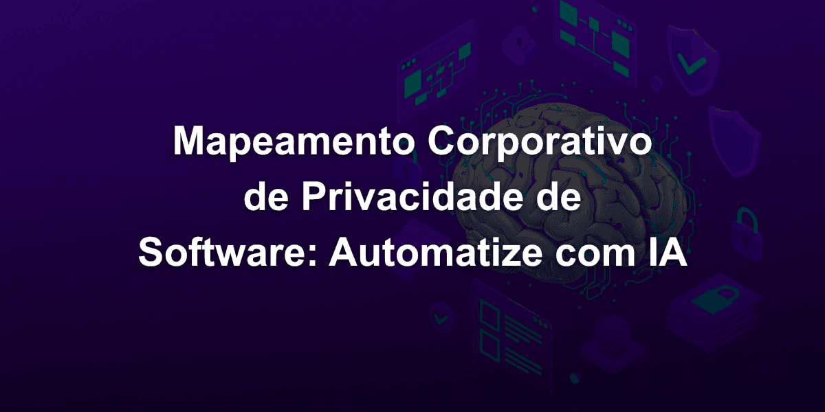 Mapeamento de Privacidade de Software: Como Automatizar com IA - Opções Práticas