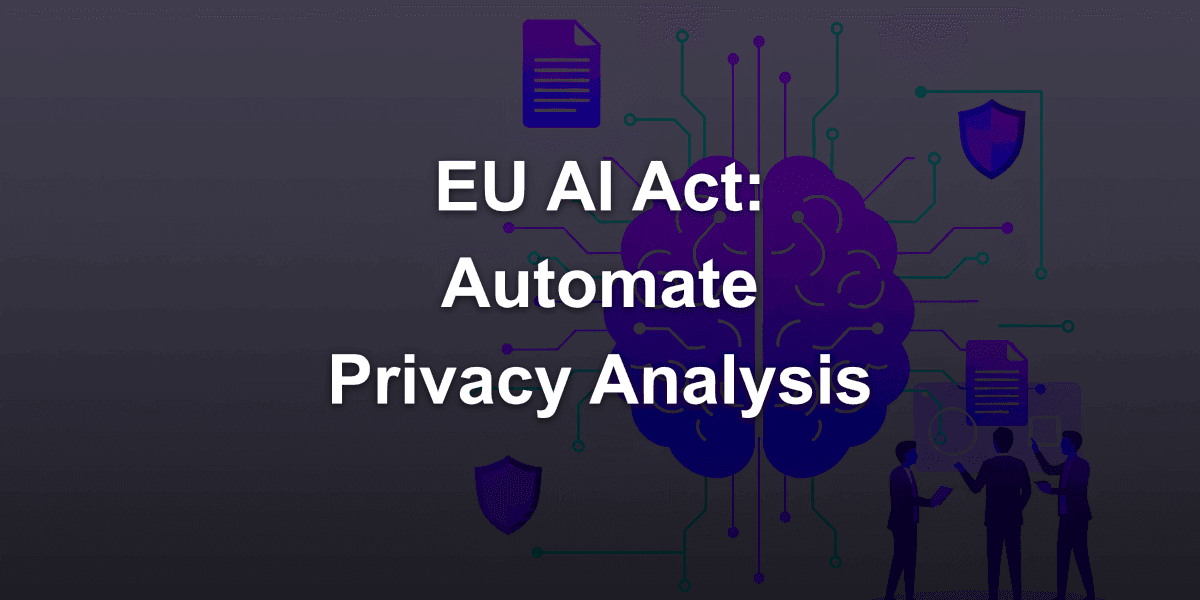 EU AI Act software privacy analysis without spreadsheets: automations that cut days of work