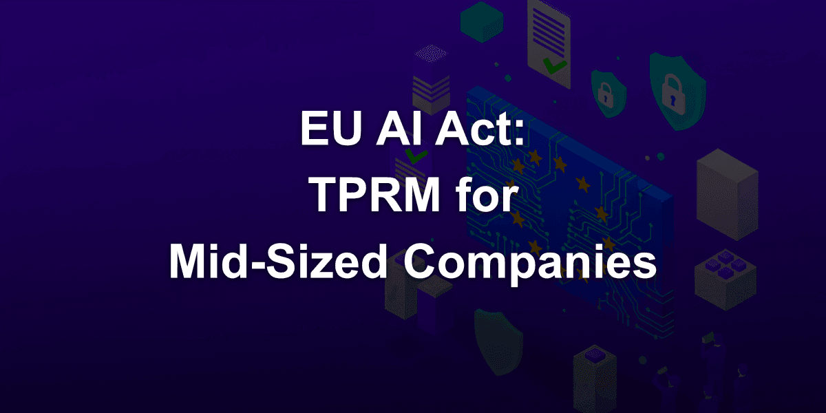 The Importance and How Medium-Sized Companies Implement TPRM (Third-Party Risk Management) Under EU AI Act