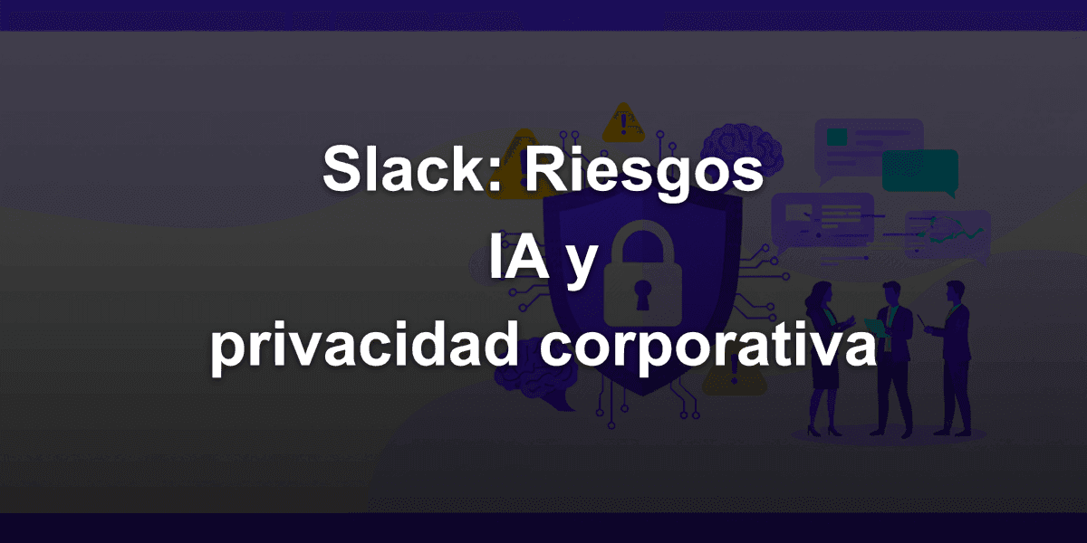 ¿Qué revela el caso Slack sobre riesgos en políticas de privacidad corporativas bajo el EU AI Act?