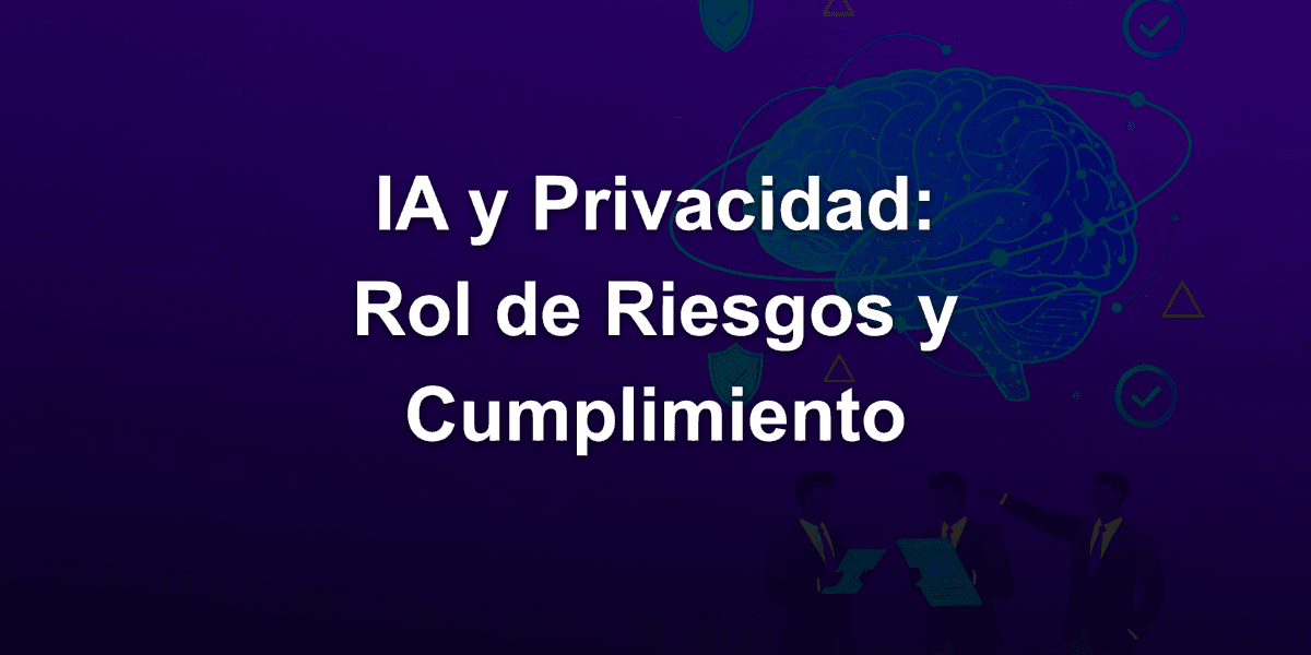 Monitoreo de Privacidad con IA: ¿Cuál es el Papel del Departamento de Riesgos y Cumplimiento?