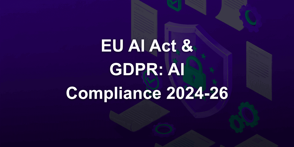 EU AI Act and GDPR: How AI Regulations Are Reshaping European Compliance in 2024-2026