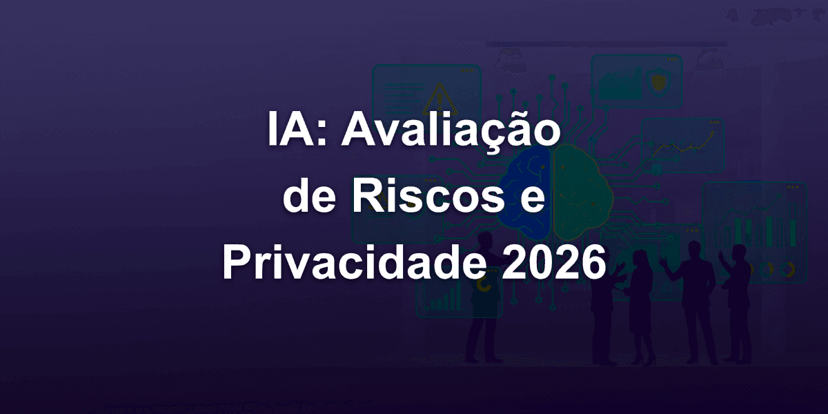 Avaliação de Riscos de Privacidade de Dados em IA nas Empresas: Metodologia Completa 2026