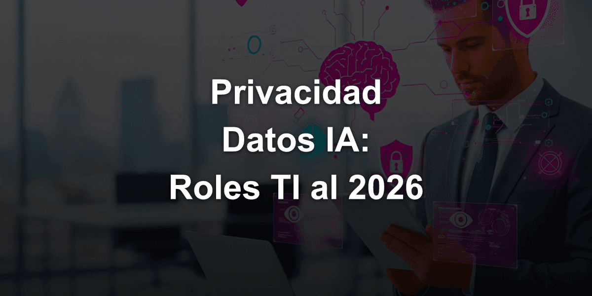 Responsabilidades del área de TI (Tecnología de la Información) en la Privacidad de Datos en IA: Mapeo Completo en 2026